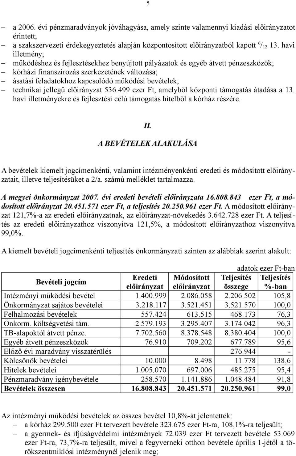 technikai jellegű előirányzat 536.499 ezer Ft, amelyből központi támogatás átadása a 13. havi illetményekre és fejlesztési célú támogatás hitelből a kórház részére. II.