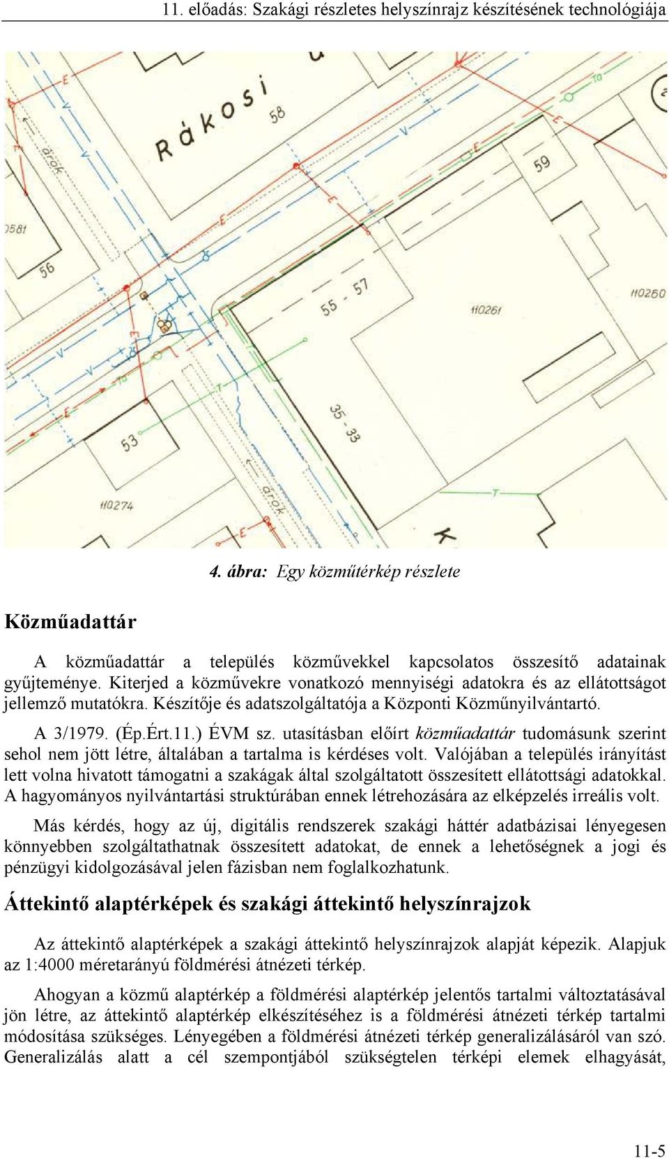 utasításban előírt közműadattár tudomásunk szerint sehol nem jött létre, általában a tartalma is kérdéses volt.