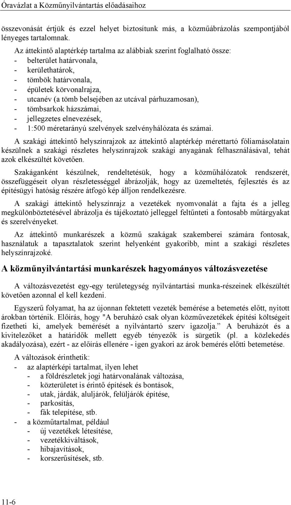 utcával párhuzamosan), - tömbsarkok házszámai, - jellegzetes elnevezések, - 1:500 méretarányú szelvények szelvényhálózata és számai.