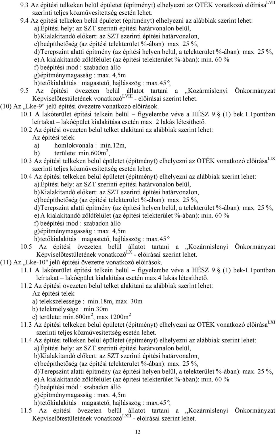 határvonalon, c) beépíthetőség (az építési telekterület %-ában): max. 25 %, d) Terepszint alatti építmény (az építési helyen belül, a telekterület %-ában): max.