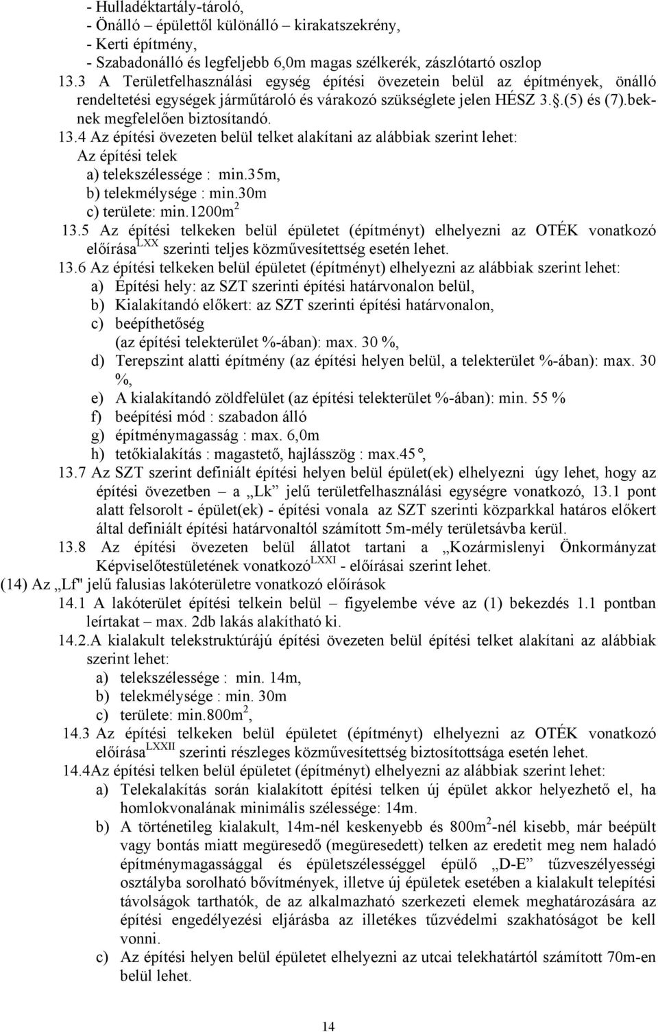 4 Az építési övezeten belül telket alakítani az alábbiak szerint lehet: Az építési telek a) telekszélessége : min.35m, b) telekmélysége : min.30m c) területe: min.1200m 2 13.