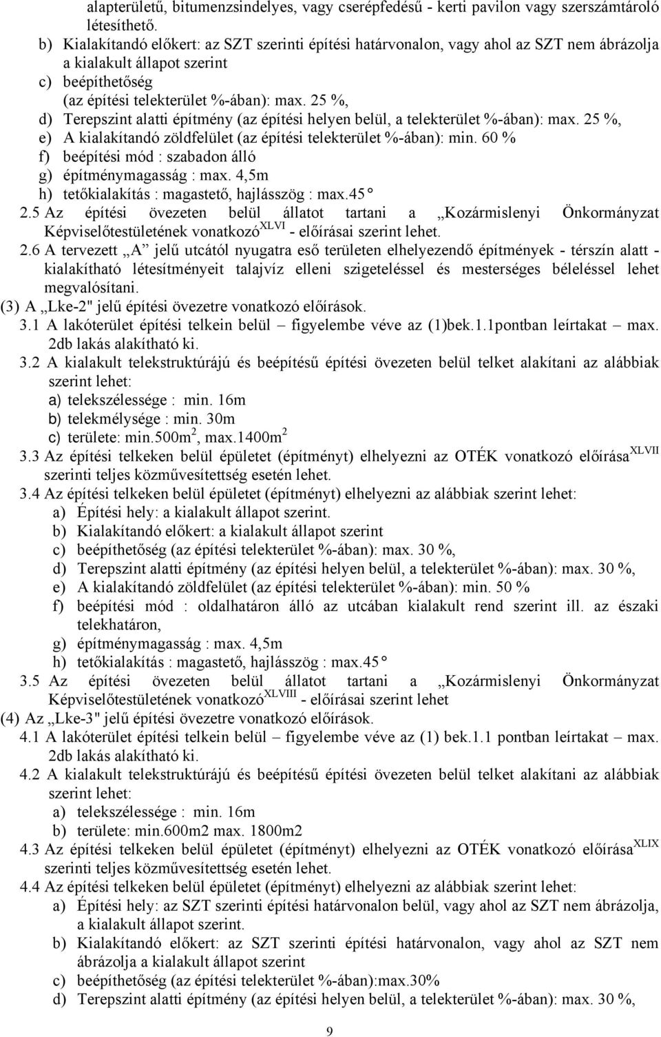 25 %, d) Terepszint alatti építmény (az építési helyen belül, a telekterület %-ában): max. 25 %, e) A kialakítandó zöldfelület (az építési telekterület %-ában): min.