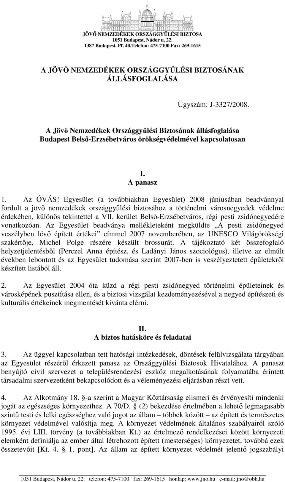 Egyesület (a továbbiakban Egyesület) 2008 júniusában beadvánnyal fordult a jövı nemzedékek országgyőlési biztosához a történelmi városnegyedek védelme érdekében, különös tekintettel a VII.