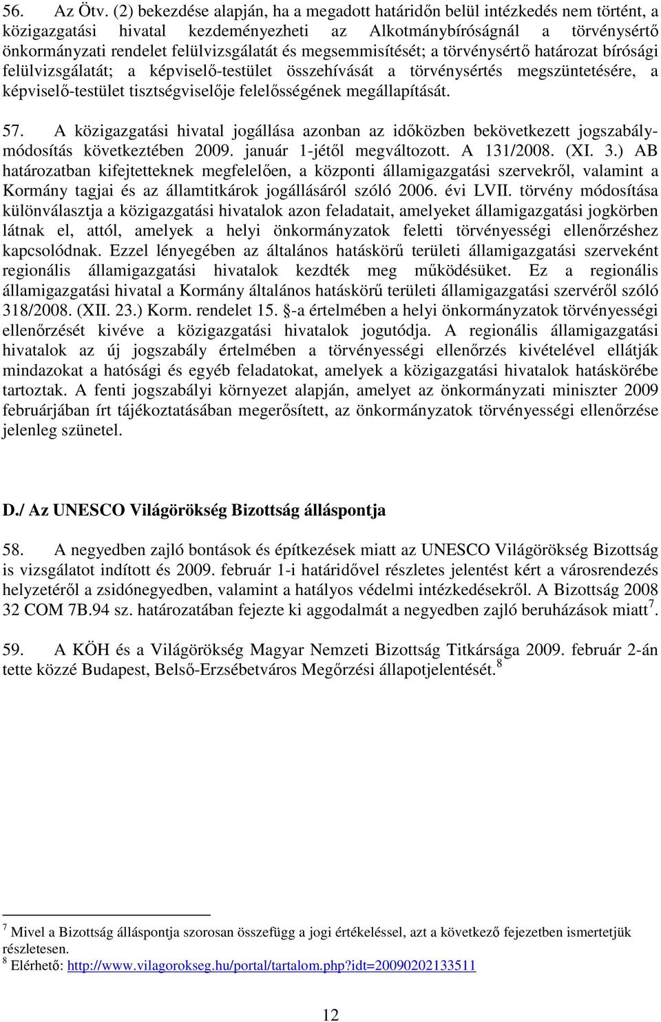 megsemmisítését; a törvénysértı határozat bírósági felülvizsgálatát; a képviselı-testület összehívását a törvénysértés megszüntetésére, a képviselı-testület tisztségviselıje felelısségének