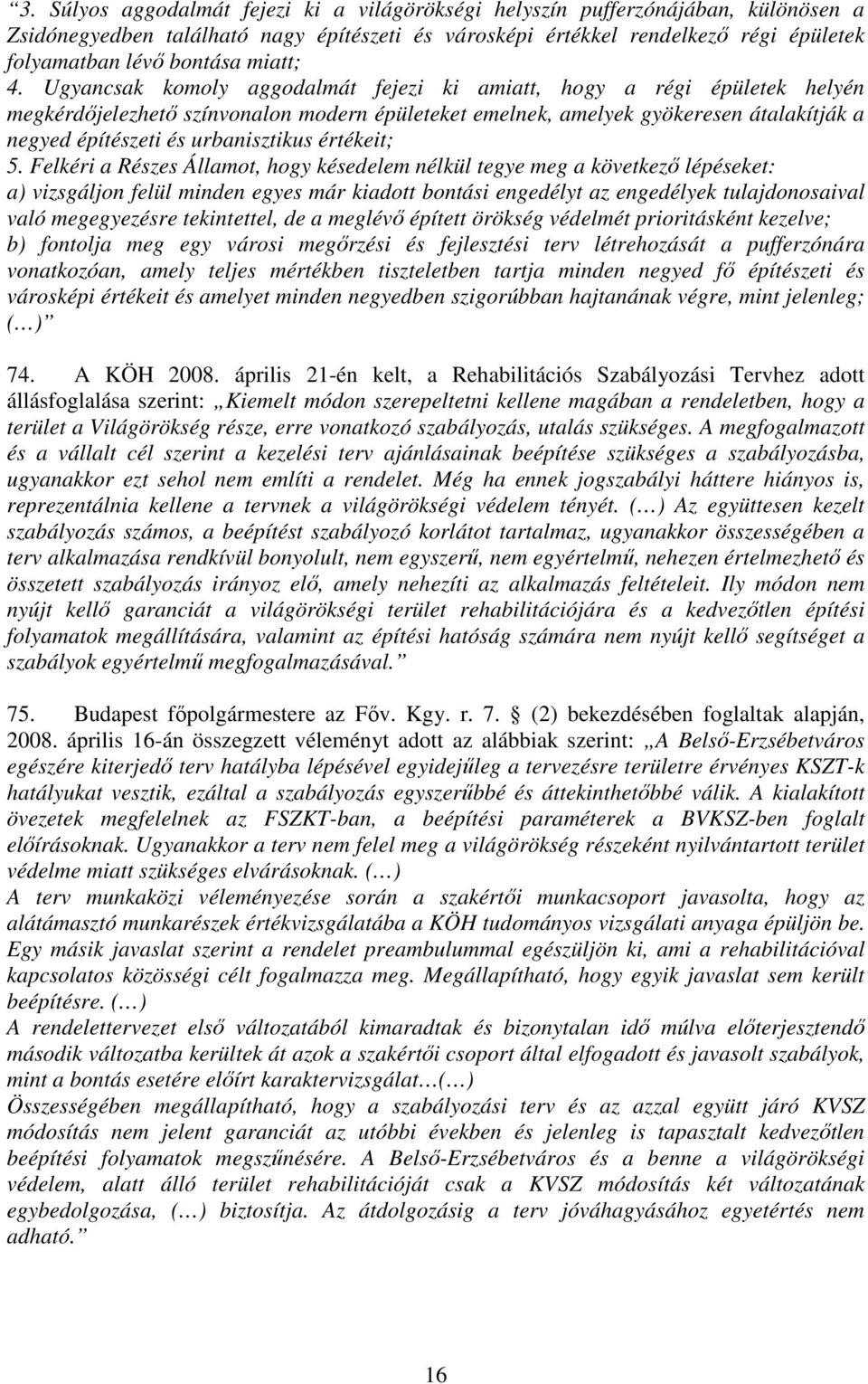 Ugyancsak komoly aggodalmát fejezi ki amiatt, hogy a régi épületek helyén megkérdıjelezhetı színvonalon modern épületeket emelnek, amelyek gyökeresen átalakítják a negyed építészeti és urbanisztikus