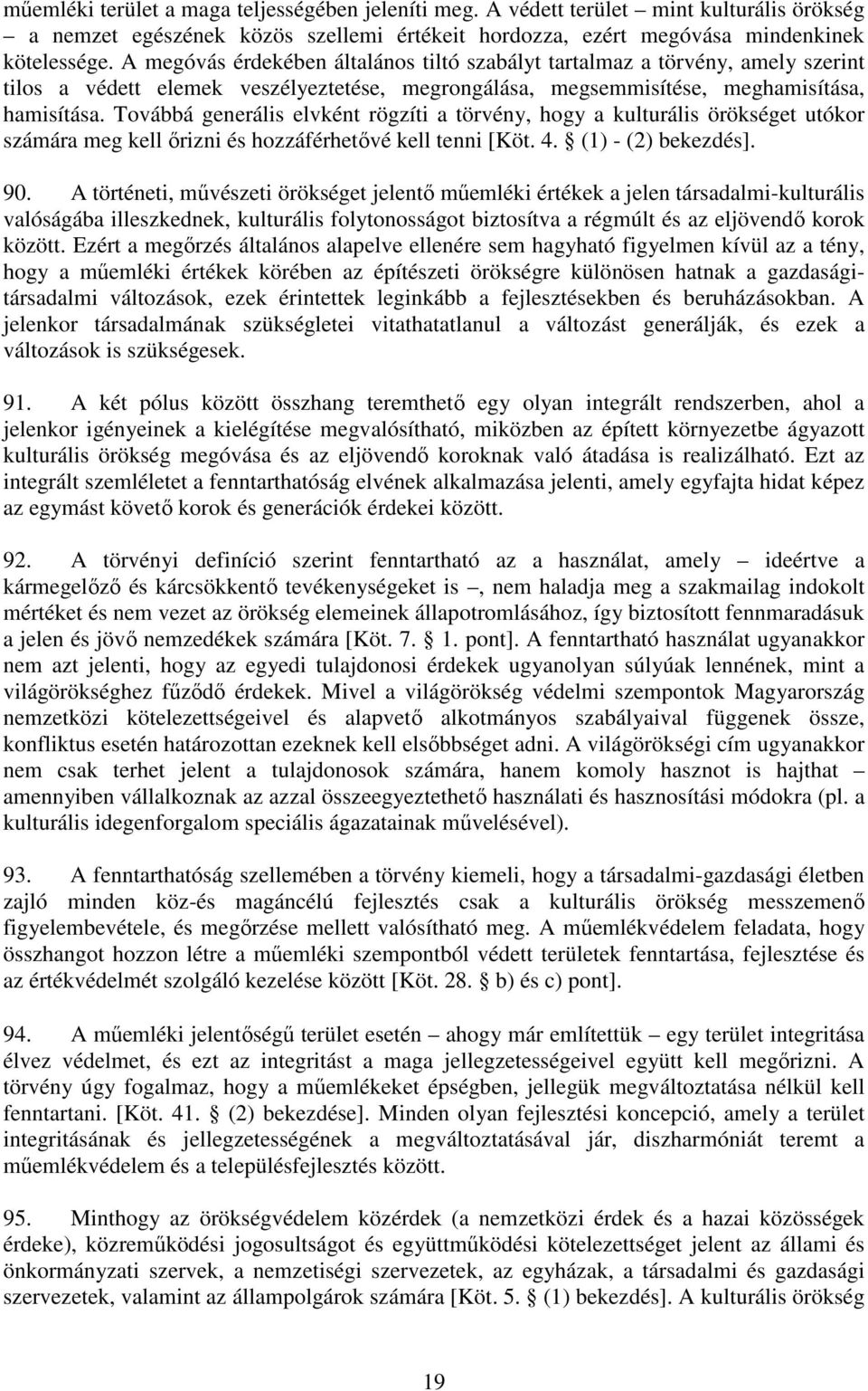 Továbbá generális elvként rögzíti a törvény, hogy a kulturális örökséget utókor számára meg kell ırizni és hozzáférhetıvé kell tenni [Köt. 4. (1) - (2) bekezdés]. 90.