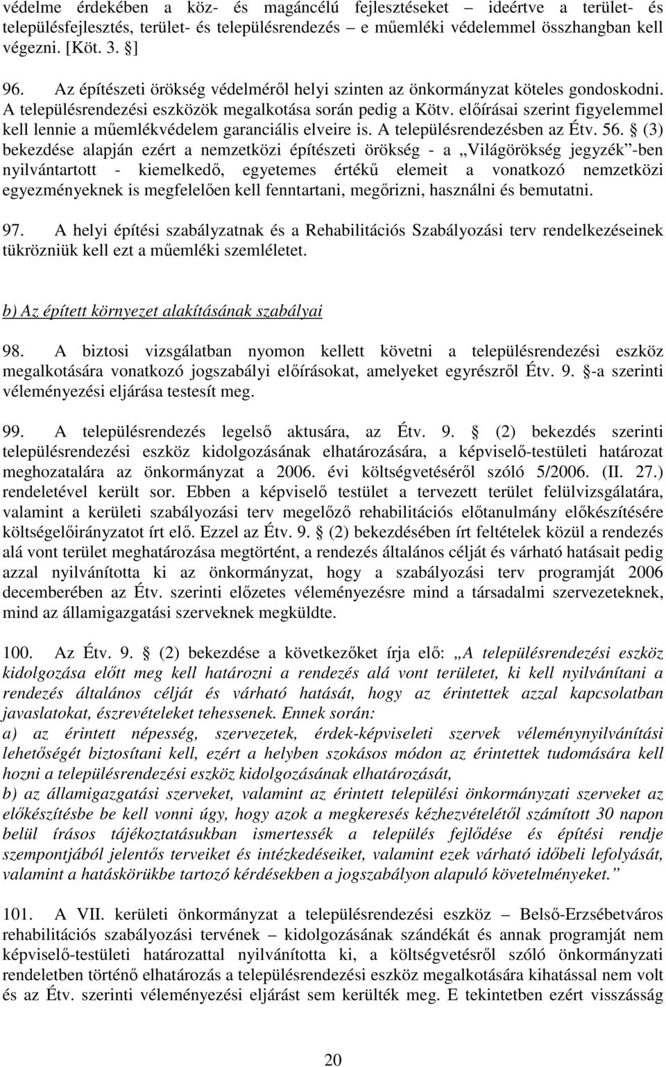 elıírásai szerint figyelemmel kell lennie a mőemlékvédelem garanciális elveire is. A településrendezésben az Étv. 56.