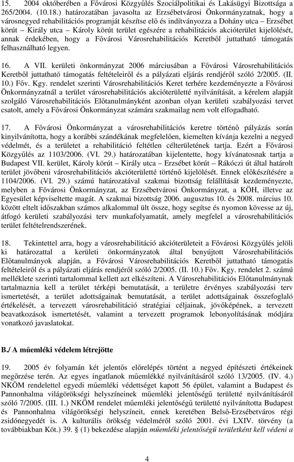 egészére a rehabilitációs akcióterület kijelölését, annak érdekében, hogy a Fıvárosi Városrehabilitációs Keretbıl juttatható támogatás felhasználható legyen. 16. A VII.