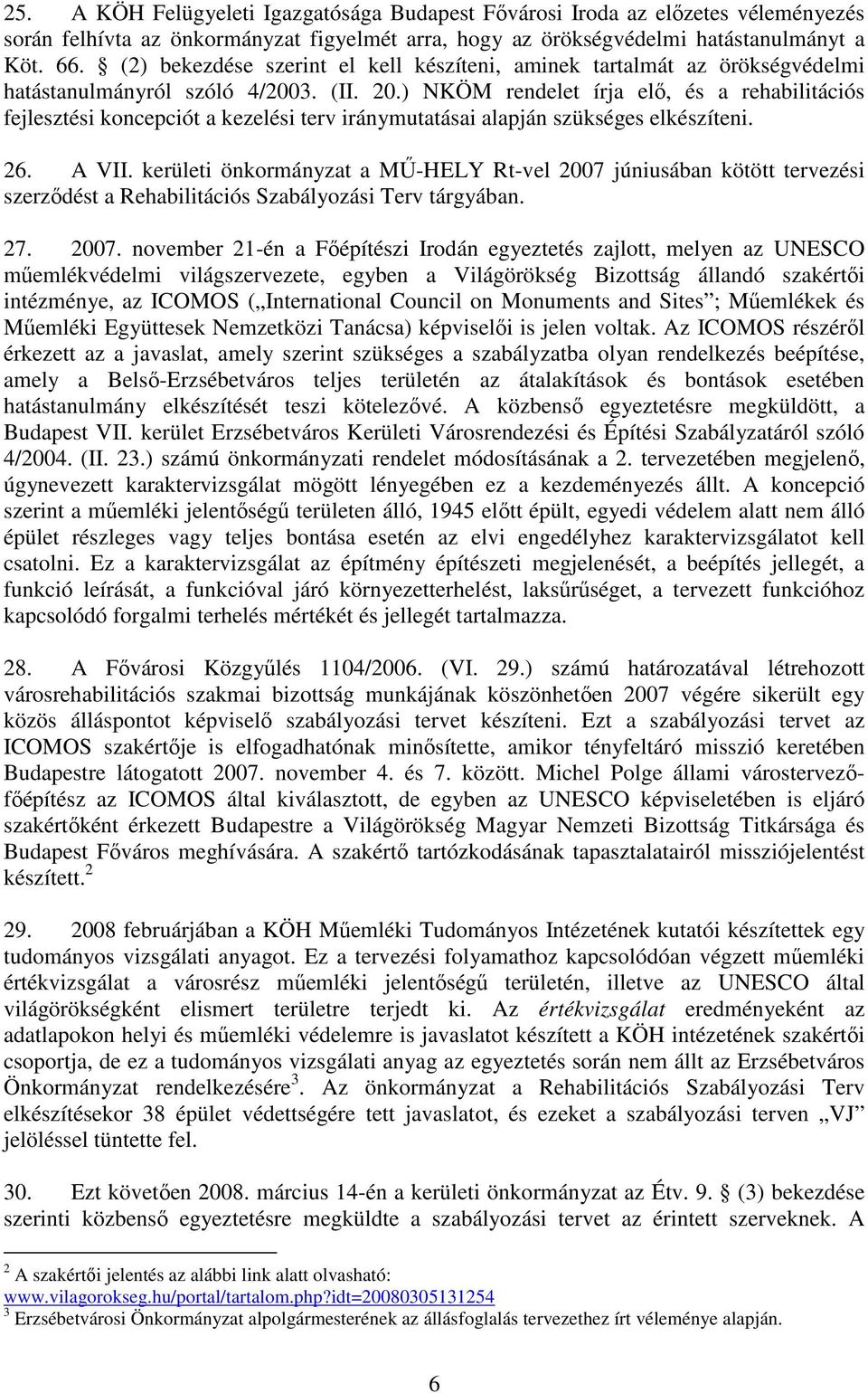 ) NKÖM rendelet írja elı, és a rehabilitációs fejlesztési koncepciót a kezelési terv iránymutatásai alapján szükséges elkészíteni. 26. A VII.