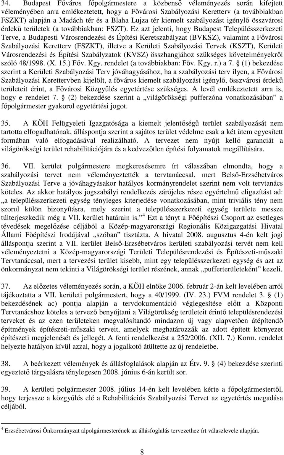 Ez azt jelenti, hogy Budapest Településszerkezeti Terve, a Budapesti Városrendezési és Építési Keretszabályzat (BVKSZ), valamint a Fıvárosi Szabályozási Keretterv (FSZKT), illetve a Kerületi