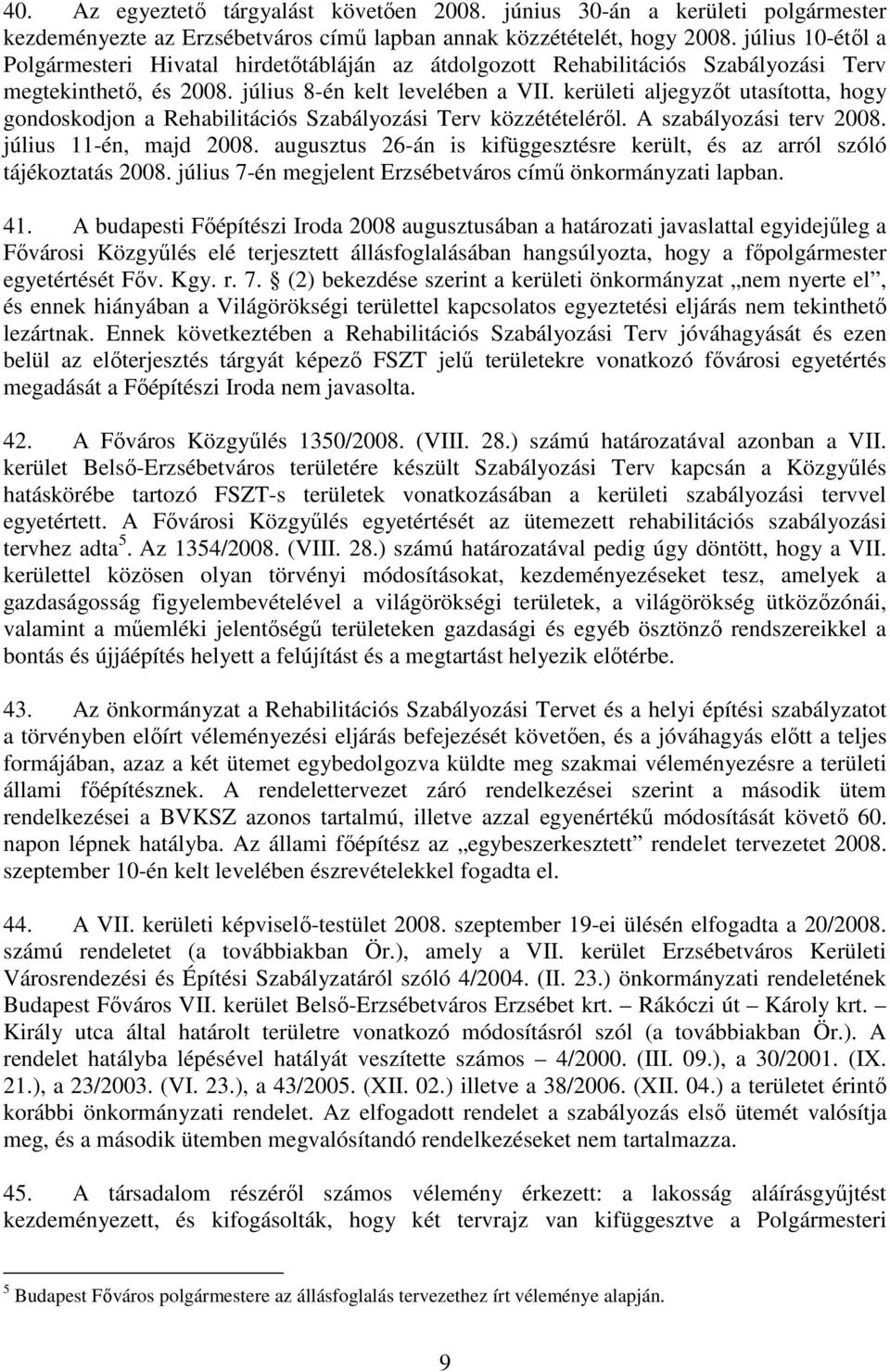 kerületi aljegyzıt utasította, hogy gondoskodjon a Rehabilitációs Szabályozási Terv közzétételérıl. A szabályozási terv 2008. július 11-én, majd 2008.