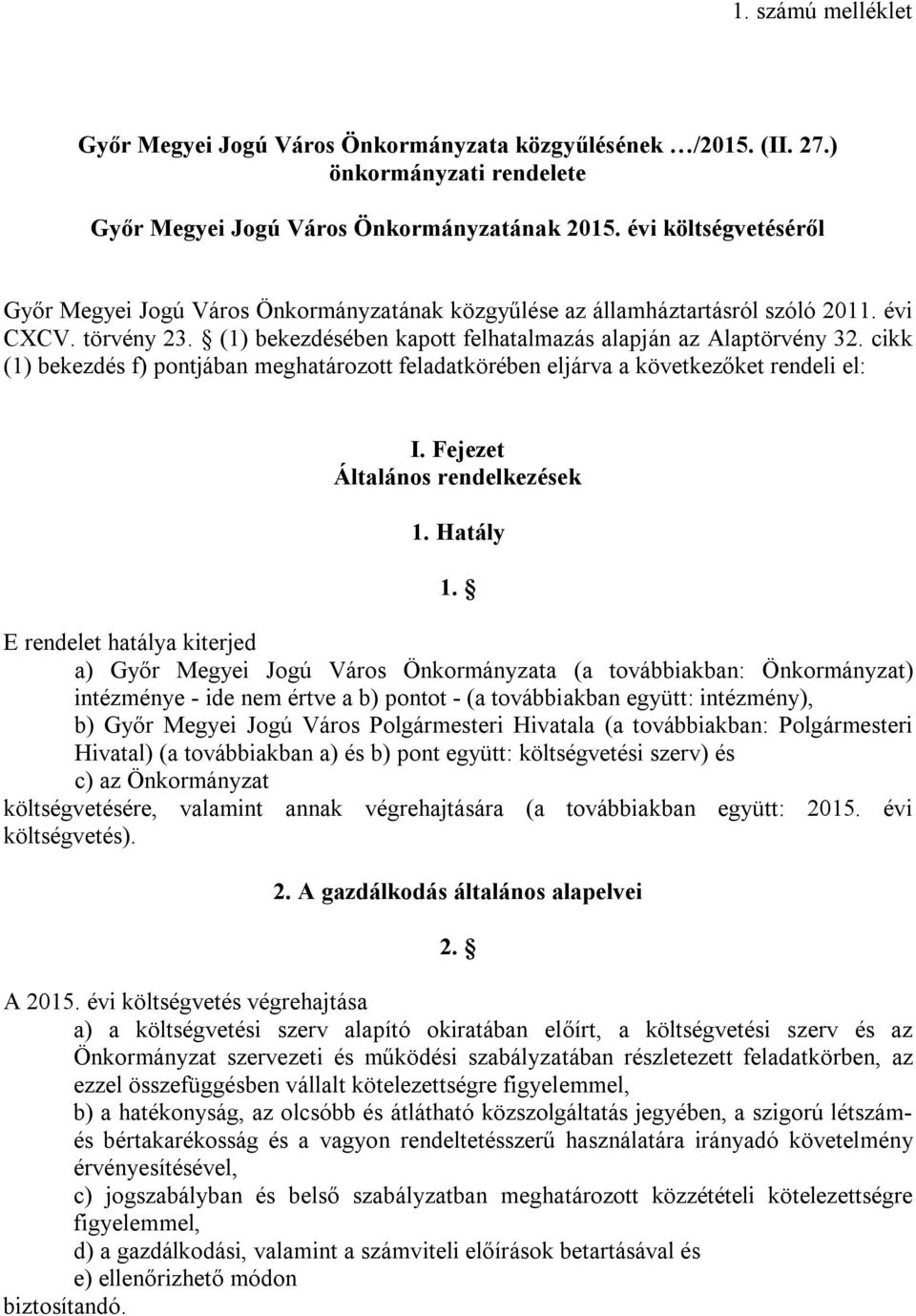 cikk (1) bekezdés f) pontjában meghatározott feladatkörében eljárva a következőket rendeli el: I. Fejezet Általános rendelkezések 1. Hatály 1.