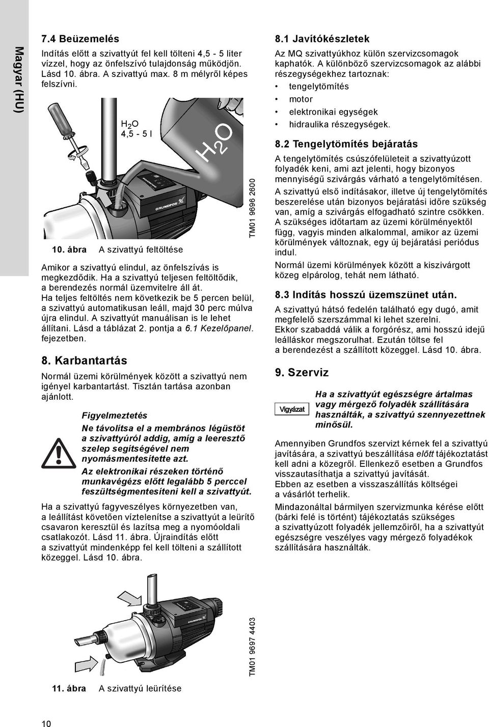Ha a szivattyú teljesen feltöltődik, a berendezés normál üzemvitelre áll át. Ha teljes feltöltés nem következik be 5 percen belül, a szivattyú automatikusan leáll, majd 30 perc múlva újra elindul.