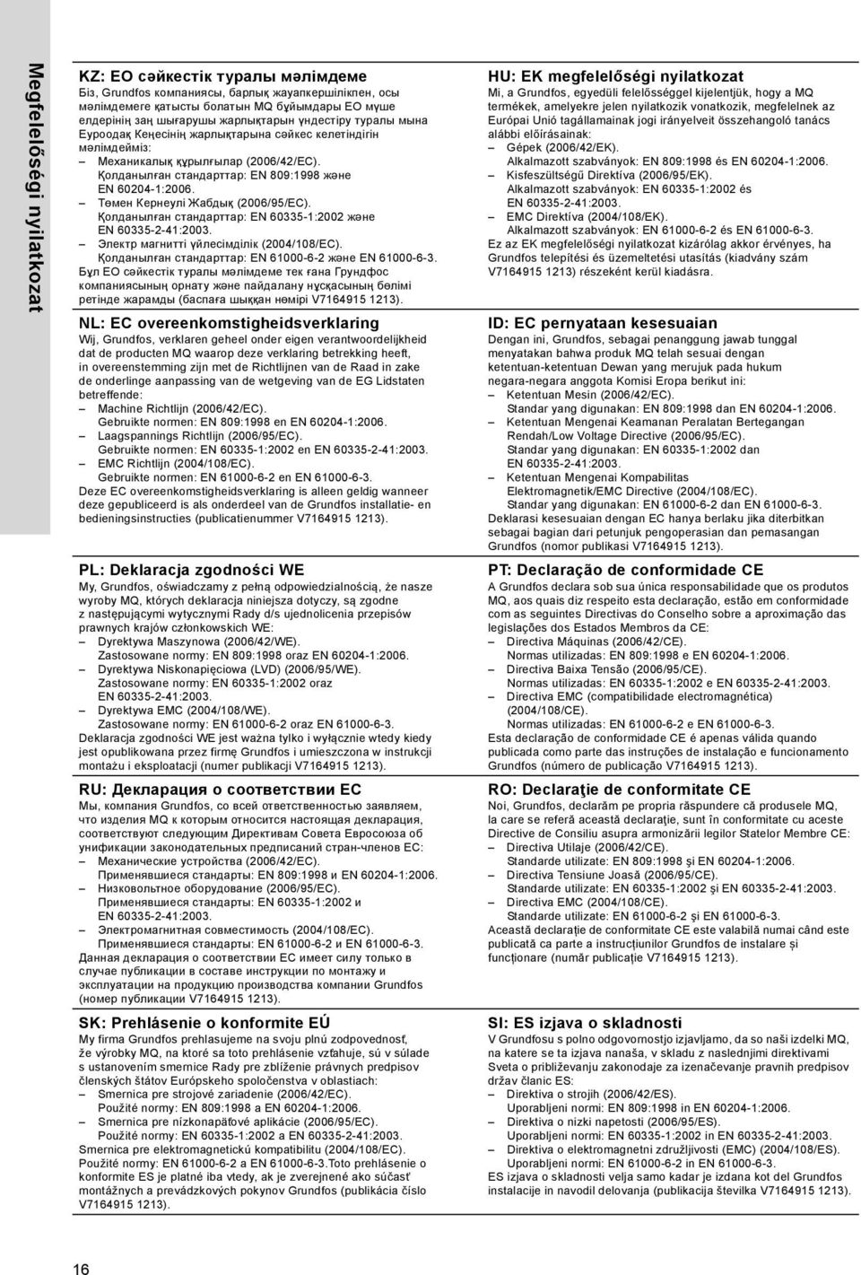 Төмен Кернеулі Жабдық (2006/95/EC). Қолданылған стандарттар: EN 60335-1:2002 жəне Электр магнитті үйлесімділік (2004/108/EC). Қолданылған стандарттар: EN 61000-6-2 жəне EN 61000-6-3.