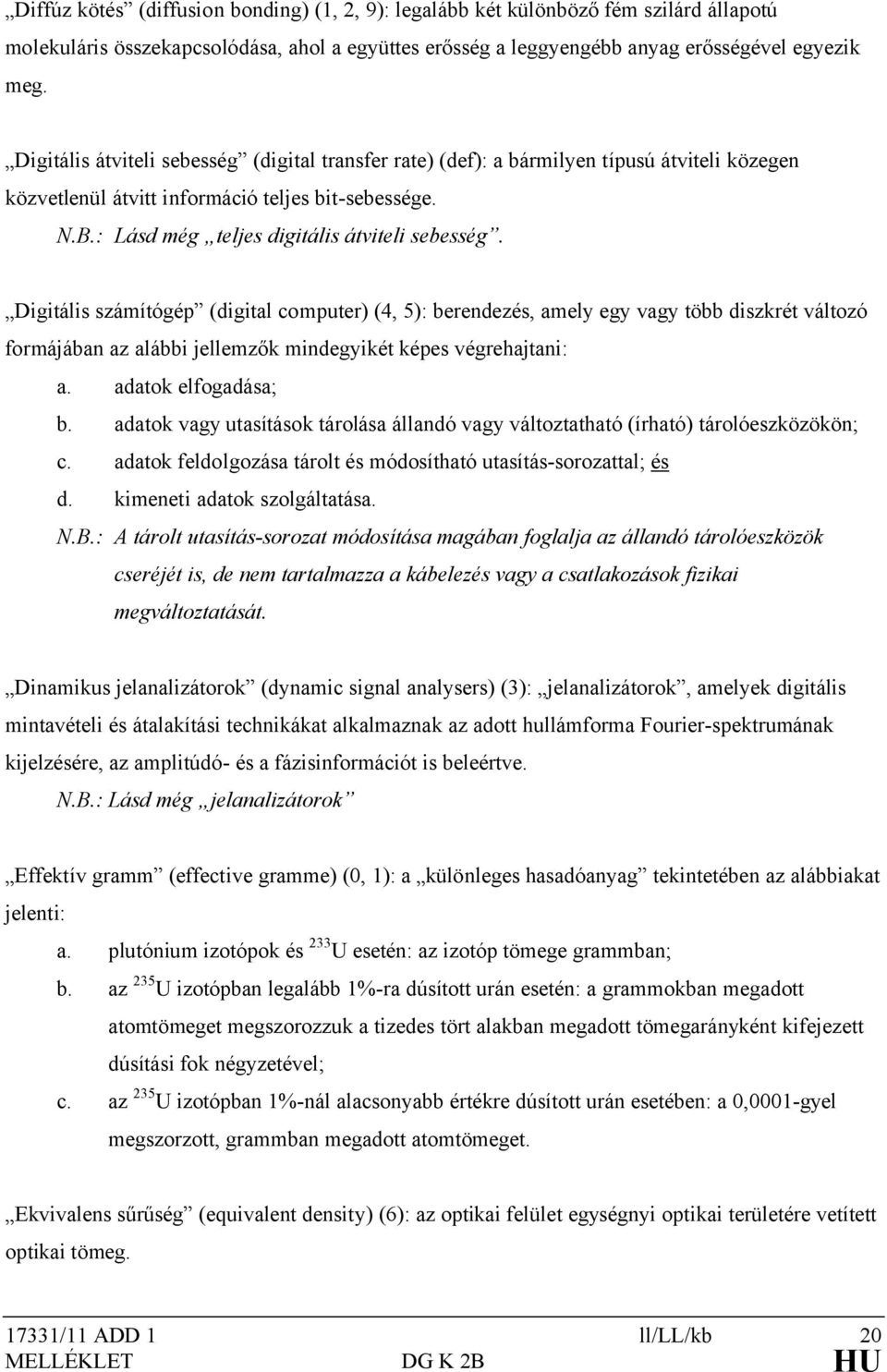 Digitális számítógép (digital computer) (4, 5): berendezés, amely egy vagy több diszkrét változó formájában az alábbi jellemzők mindegyikét képes végrehajtani: a. adatok elfogadása; b.