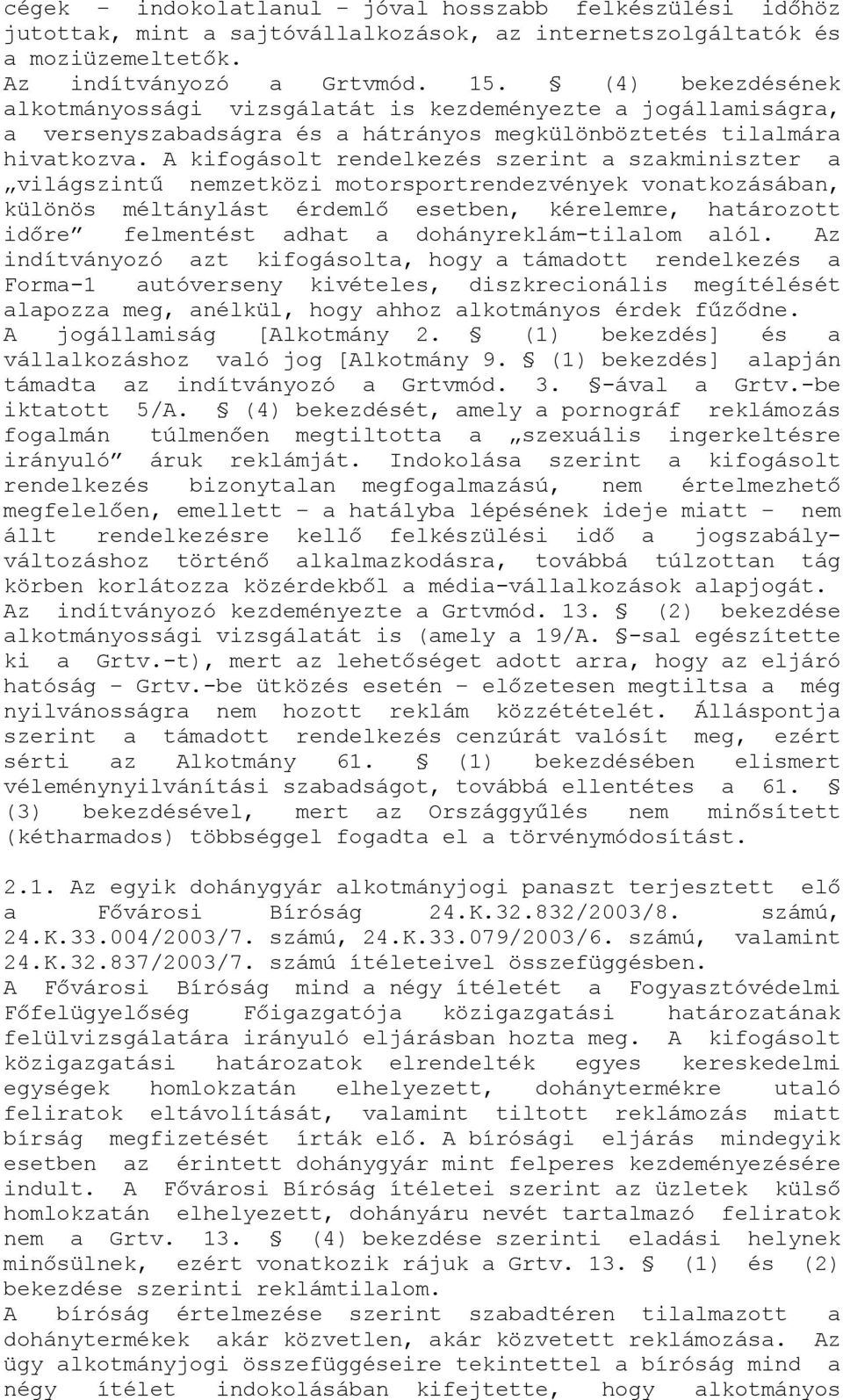 A kifogásolt rendelkezés szerint a szakminiszter a világszintű nemzetközi motorsportrendezvények vonatkozásában, különös méltánylást érdemlő esetben, kérelemre, határozott időre felmentést adhat a