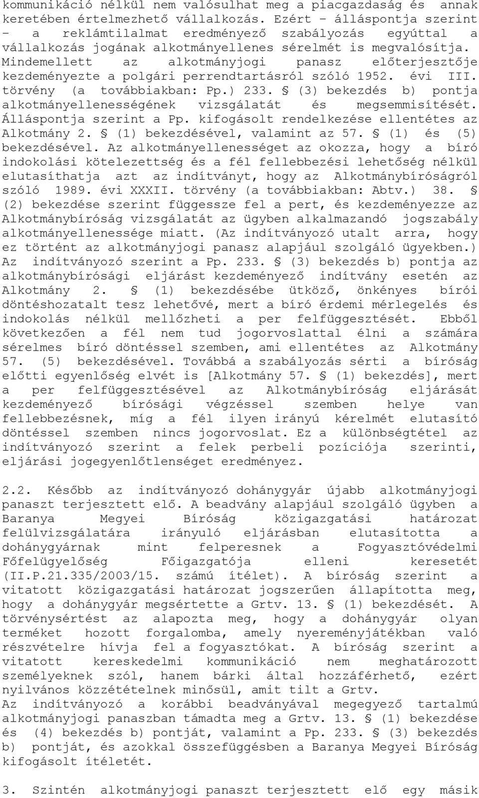 Mindemellett az alkotmányjogi panasz előterjesztője kezdeményezte a polgári perrendtartásról szóló 1952. évi III. törvény (a továbbiakban: Pp.) 233.