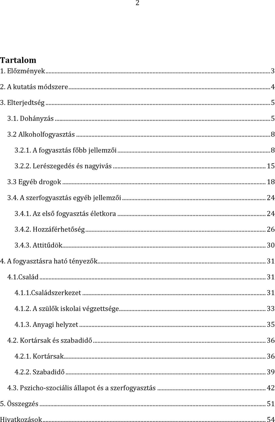 A fogyasztásra ható tényezők... 31 4.1.Család... 31 4.1.1.Családszerkezet... 31 4.1.2. A szülők iskolai végzettsége... 33 4.1.3. Anyagi helyzet... 35 4.2. Kortársak és szabadidő.