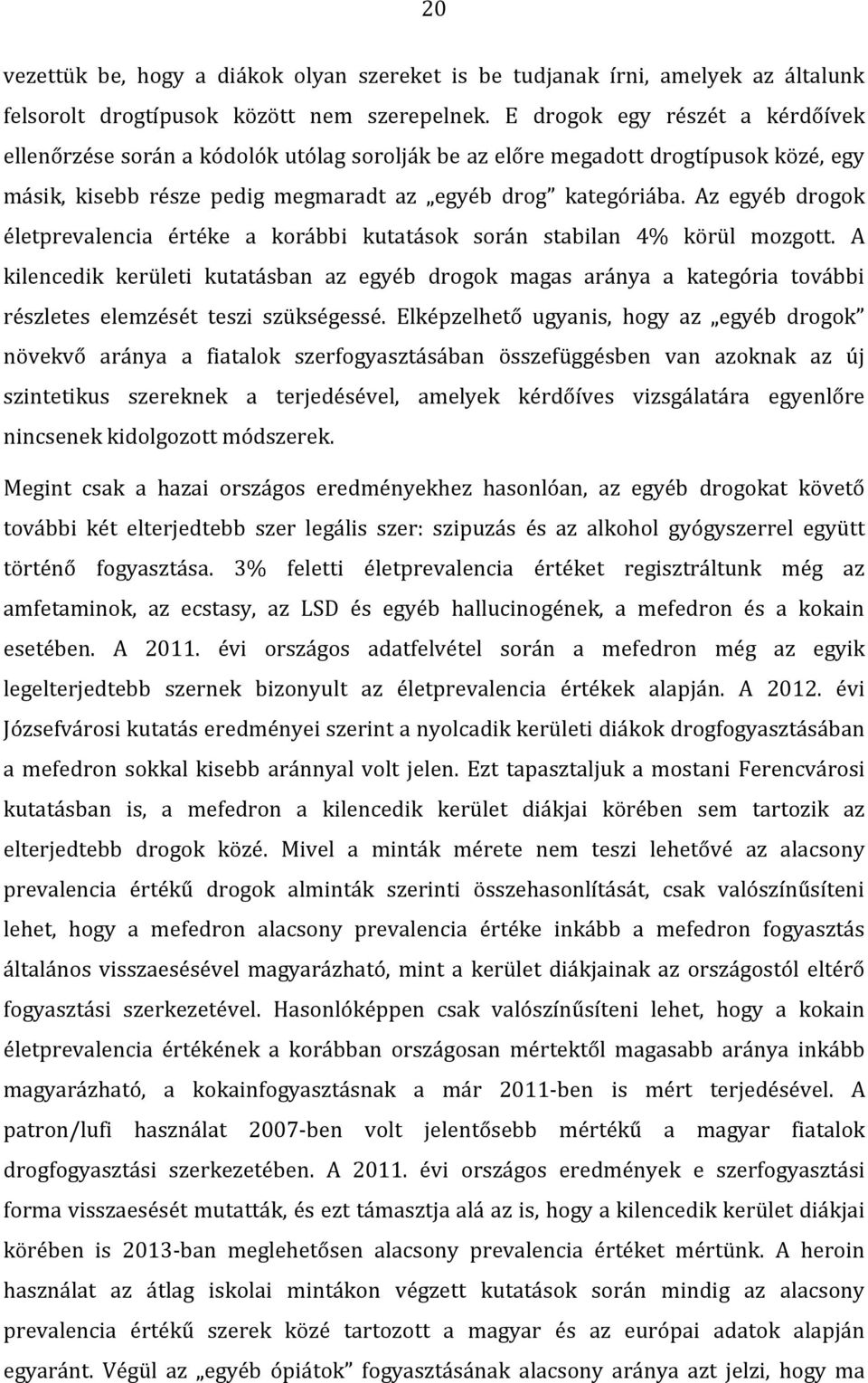 Az egyéb drogok életprevalencia értéke a korábbi kutatások során stabilan 4% körül mozgott.