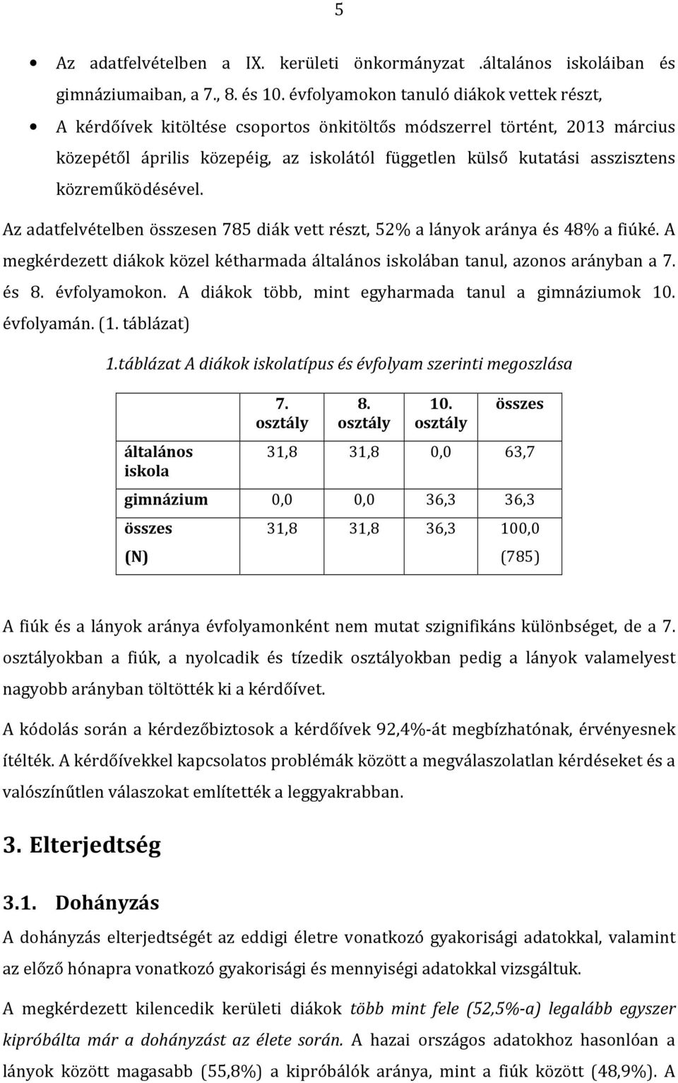 közreműködésével. Az adatfelvételben összesen 785 diák vett részt, 52% a lányok aránya és 48% a fiúké. A megkérdezett diákok közel kétharmada általános iskolában tanul, azonos arányban a 7. és 8.