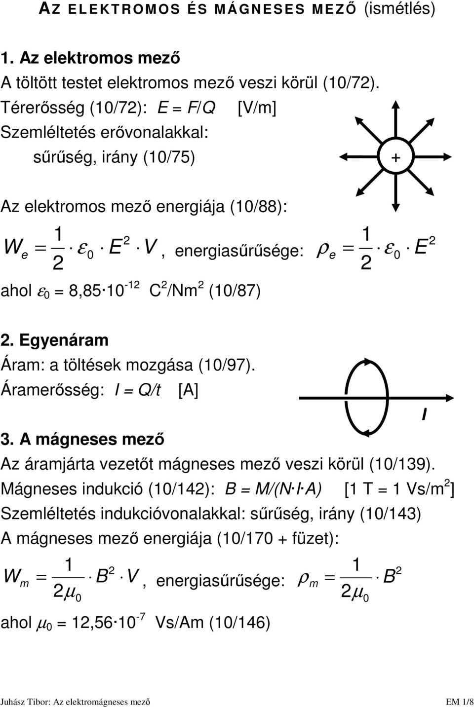 e E. Egyenáram Áram: a töltések mozgása (/97). Áramerısség: I Q/t 3. A mágneses mezı [A] Az áramjárta vezetıt mágneses mezı veszi körül (/39).