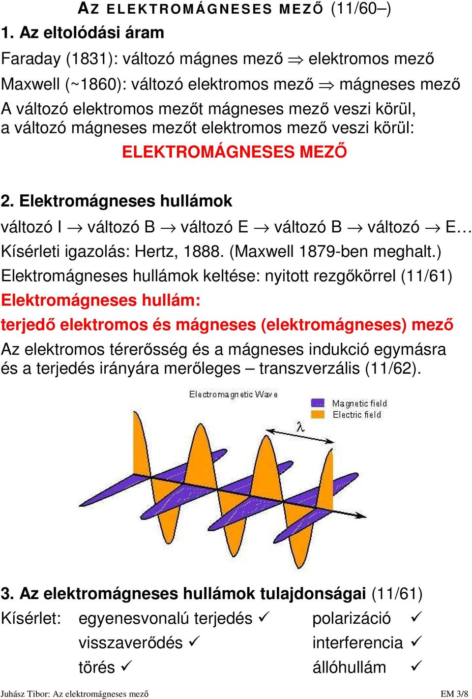 mezıt elektromos mezı veszi körül: ELEKTROMÁGNESES MEZİ. Elektromágneses hullámok változó I változó B változó E változó B változó E Kísérleti igazolás: Hertz, 888. (Maxwell 879-ben meghalt.