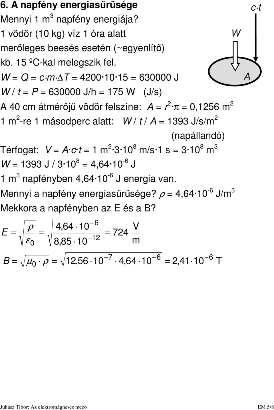 W Q c m T 4 5 63 J W / t P 63 J/h 75 W (J/s) A 4 cm átmérıjő vödör felszíne: A r π,56 m m -re másodperc alatt: W / t / A 393 J/s/m