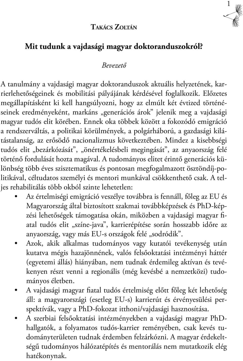 Előzetes megállapításként ki kell hangsúlyozni, hogy az elmúlt két évtized történéseinek eredményeként, markáns generációs árok jelenik meg a vajdasági magyar tudós elit körében.