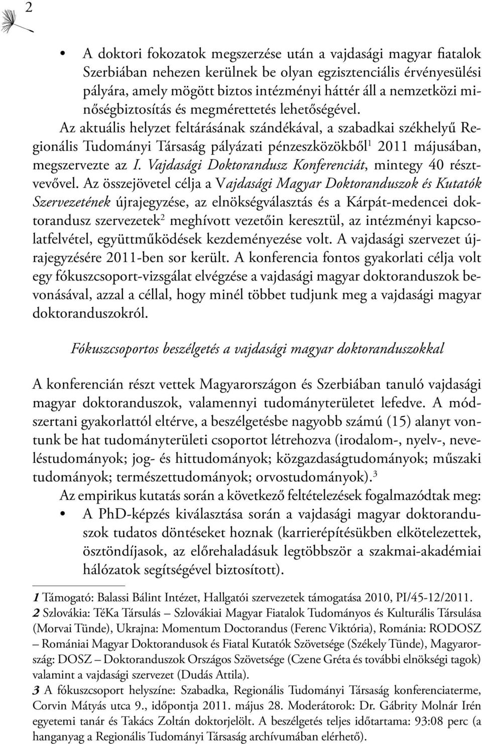 Az aktuális helyzet feltárásának szándékával, a szabadkai székhelyű Regionális Tudományi Társaság pályázati pénzeszközökből 1 2011 májusában, megszervezte az I.