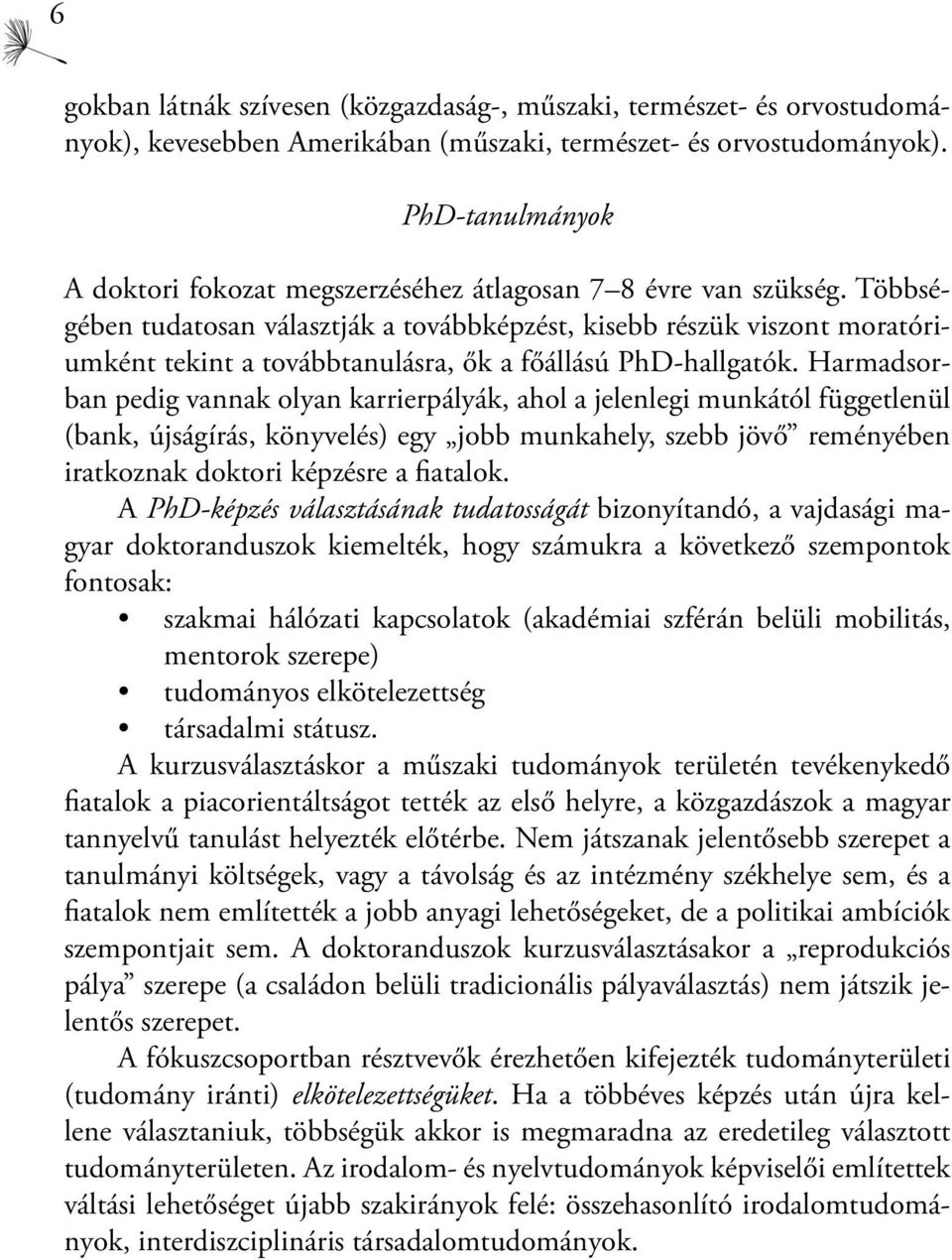 Többségében tudatosan választják a továbbképzést, kisebb részük viszont moratóriumként tekint a továbbtanulásra, ők a főállású PhD-hallgatók.