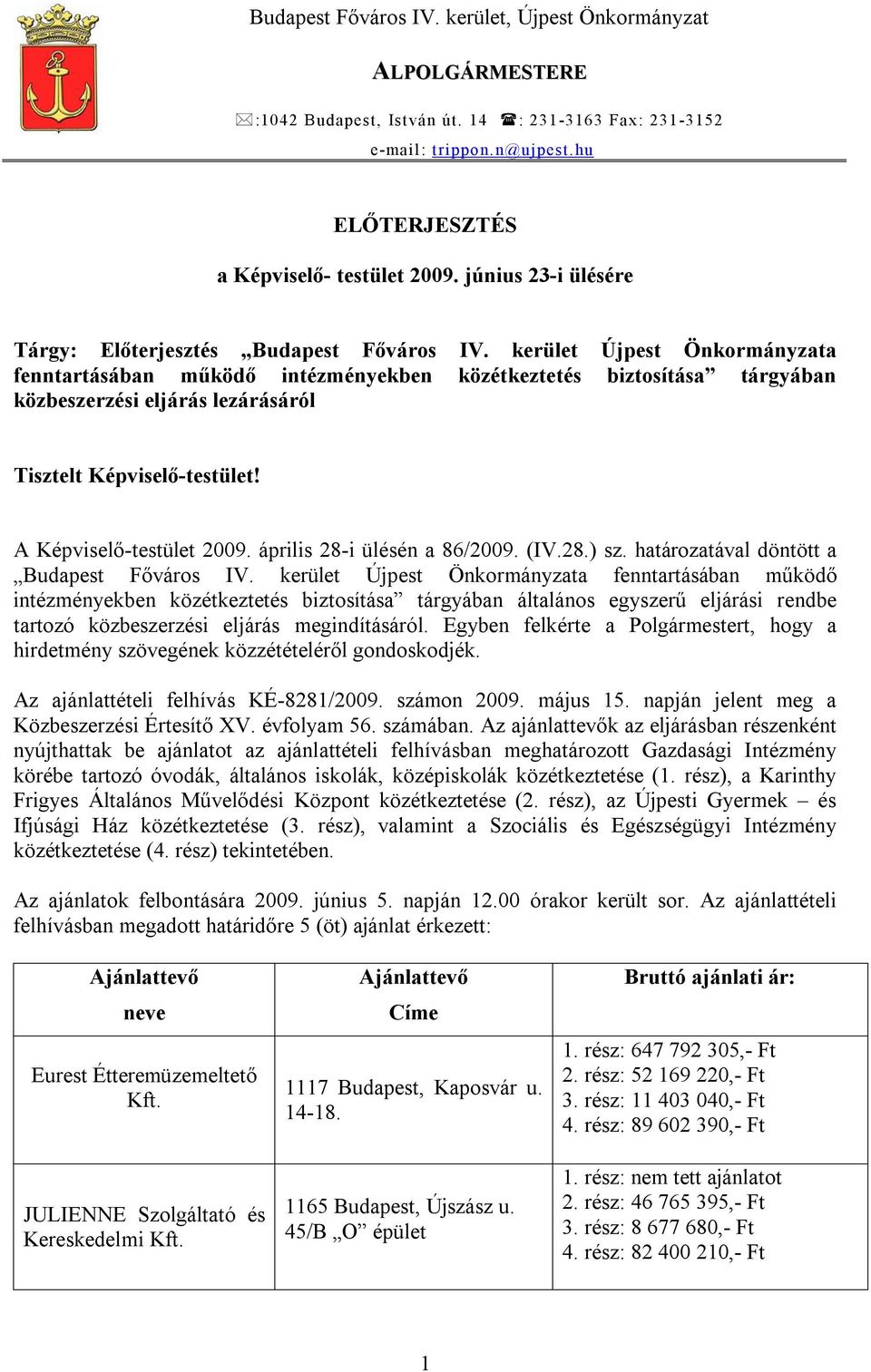 kerület Újpest Önkorányzata fenntartásában űködő intézényekben közétkeztet biztosítása tárgyában közbeszerzi eljárás lezárásáról Tisztelt Képviselő-testület! A Képviselő-testület 2009.