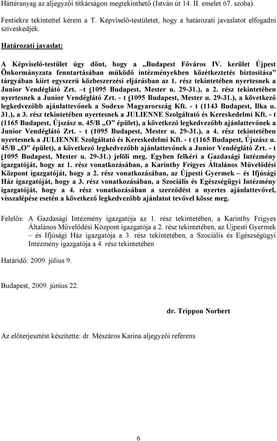 kerület Újpest Önkorányzata fenntartásában űködő intézényekben közétkeztet biztosítása tárgyában kiírt egyszerű közbeszerzi eljárásban az 1. rz tekintetében nyertesnek a t (1095 Budapest, Mester u.