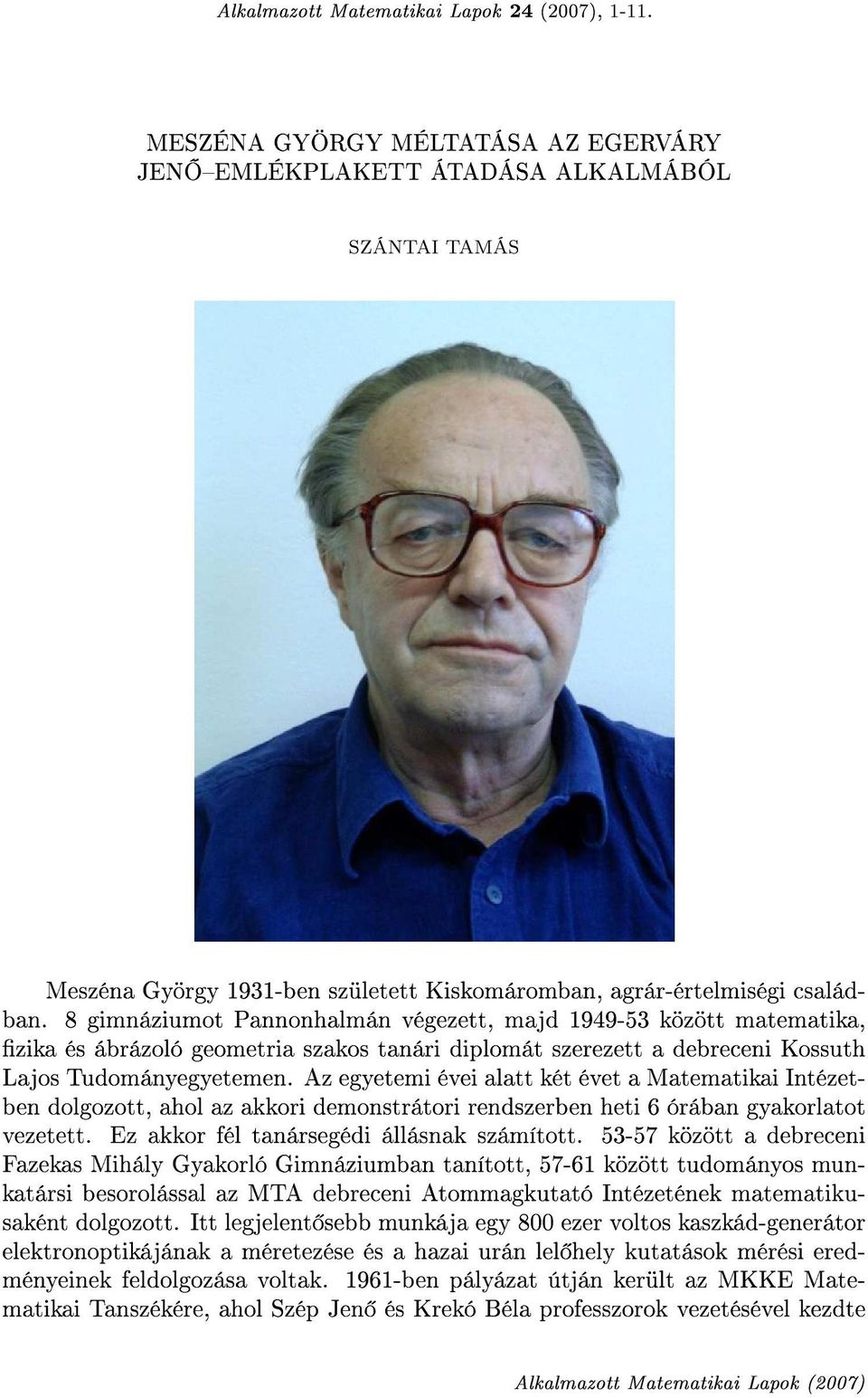 8 gimnáziumot Pannonhalmán végezett, majd 1949-53 között matematika, zika és ábrázoló geometria szakos tanári diplomát szerezett a debreceni Kossuth Lajos Tudományegyetemen.