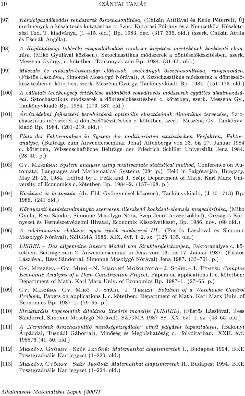 [98] A Hajdúhátsági többcélú vízgazdálkodási rendszer kiépítési mértékének kockázati elemzése, (Mikó Gyulával közösen), Sztochasztikus módszerek a döntésel készítésben, szerk. Meszéna György, c.
