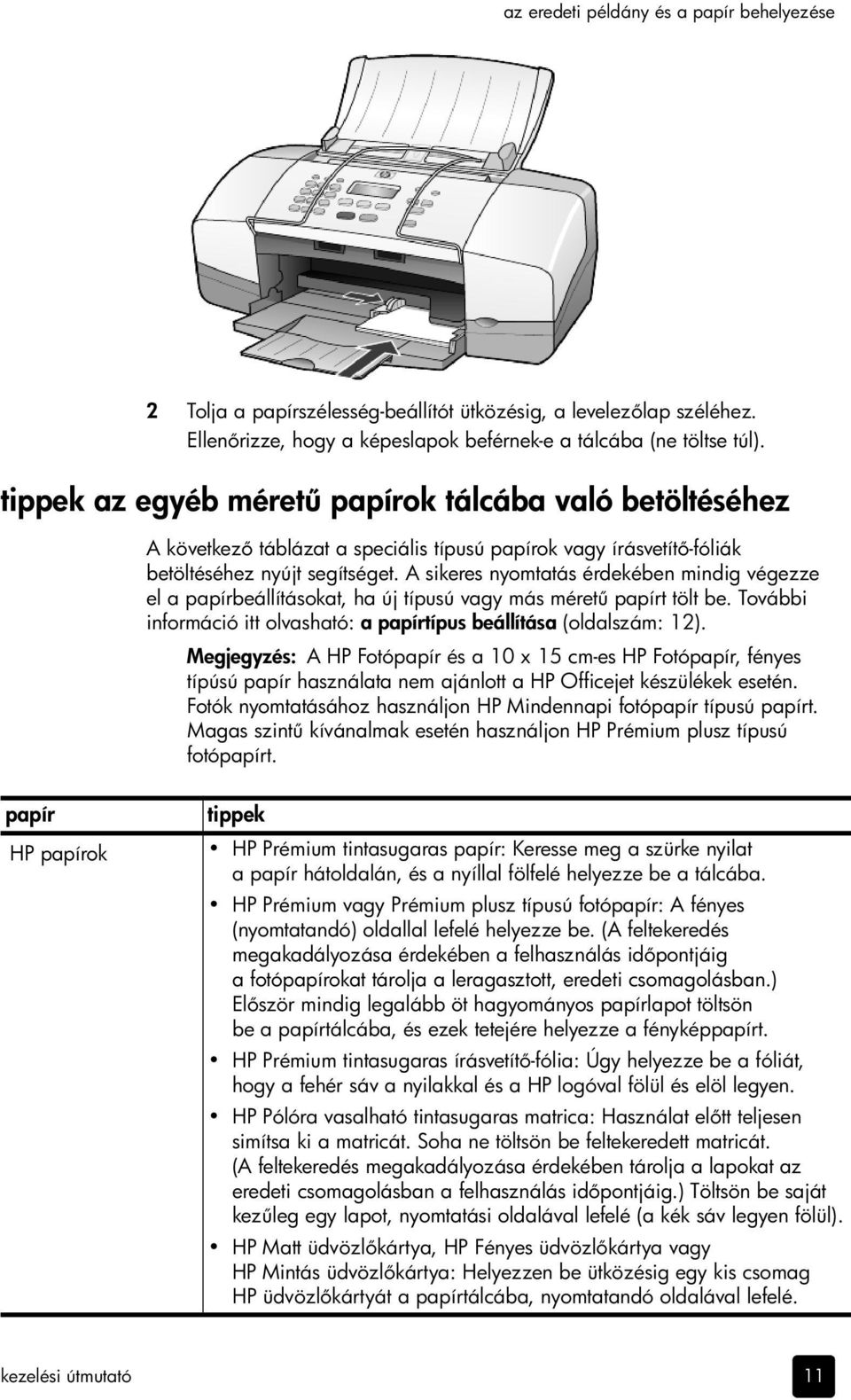 A sikeres nyomtatás érdekében mindig végezze el a papírbeállításokat, ha új típusú vagy más méret papírt tölt be. További információ itt olvasható: a papírtípus beállítása (oldalszám: 12).