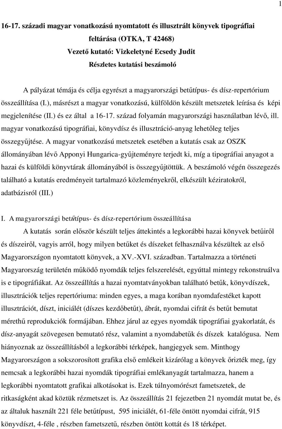 egyrészt a magyarországi betűtípus- és dísz-repertórium összeállítása (I.), másrészt a magyar vonatkozású, külföldön készült metszetek leírása és képi megjelenítése (II.) és ez által a 16-17.