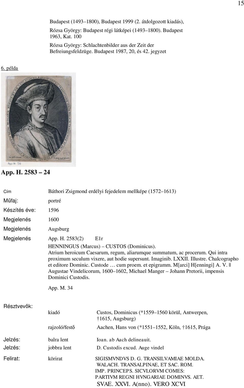 2583 24 Cím Báthori Zsigmond erdélyi fejedelem mellképe (1572 1613) Műfaj: portré Készítés éve: 1596 1600 Augsburg App. H. 2583(2) E1r HENNINGUS (Marcus) CUSTOS (Dominicus).