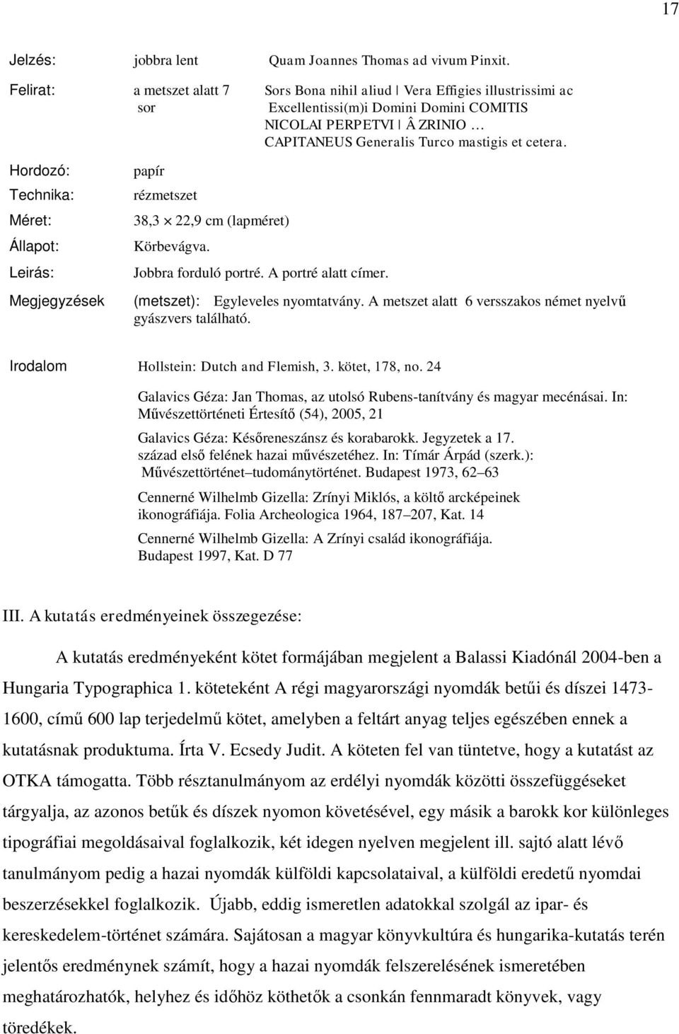 Hordozó: papír Technika: rézmetszet Méret: 38,3 22,9 cm (lapméret) Állapot: Körbevágva. Leirás: Jobbra forduló portré. A portré alatt címer. Megjegyzések (metszet): Egyleveles nyomtatvány.