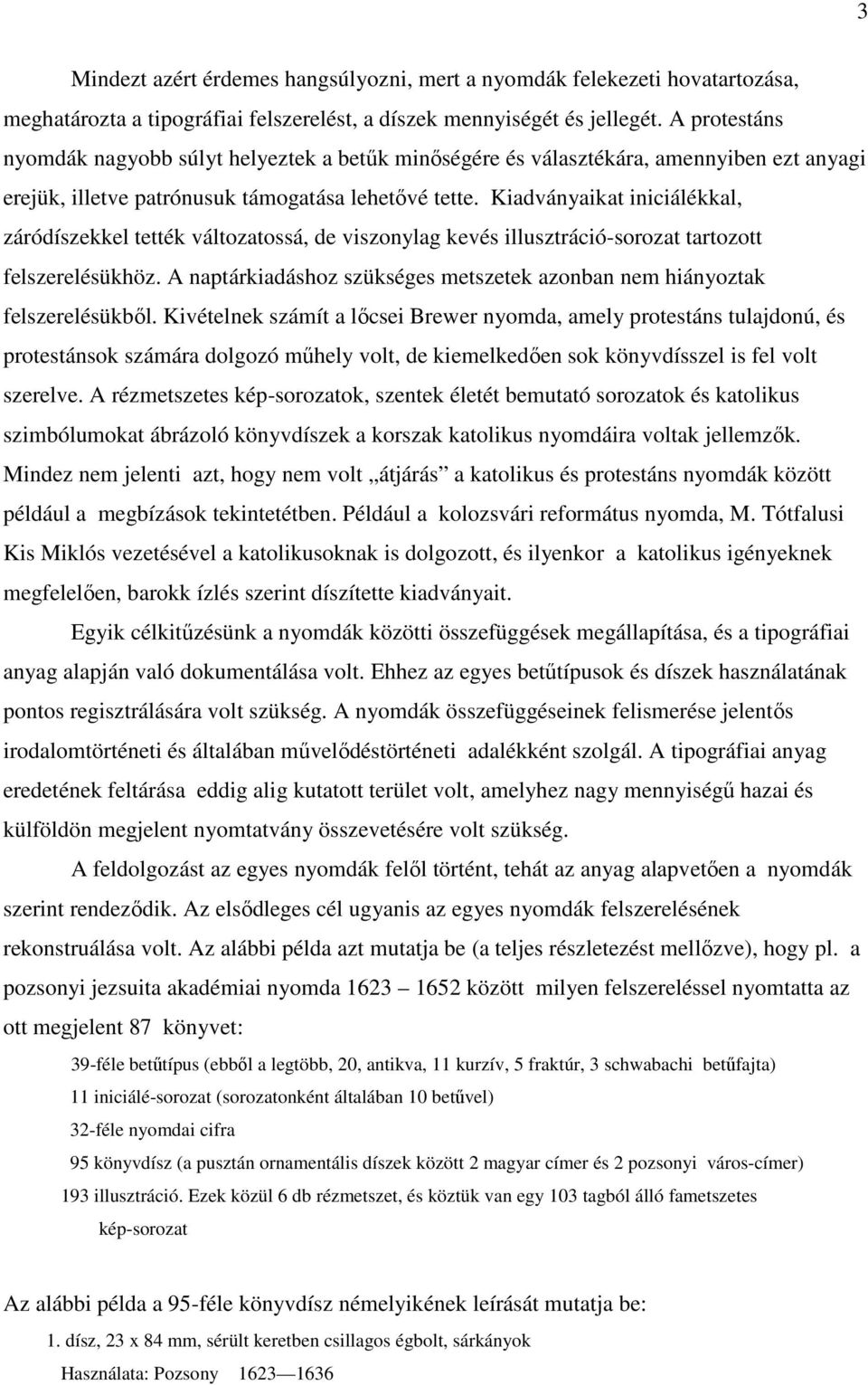 Kiadványaikat iniciálékkal, záródíszekkel tették változatossá, de viszonylag kevés illusztráció-sorozat tartozott felszerelésükhöz.