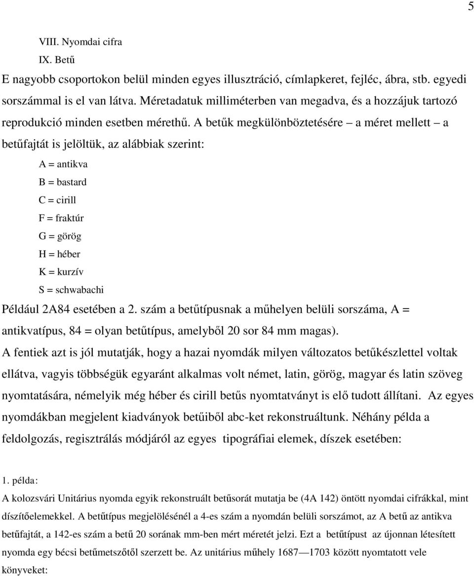 A betűk megkülönböztetésére a méret mellett a betűfajtát is jelöltük, az alábbiak szerint: A = antikva B = bastard C = cirill F = fraktúr G = görög H = héber K = kurzív S = schwabachi Például 2A84