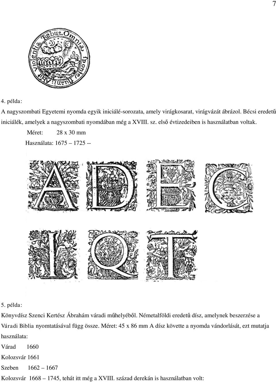 Méret: 28 x 30 mm Használata: 1675 1725 -- 5. példa: Könyvdísz Szenci Kertész Ábrahám váradi műhelyéből.