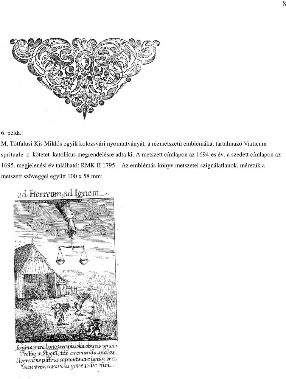 Viaticum sprituale c. kötetet katolikus megrendelésre adta ki.