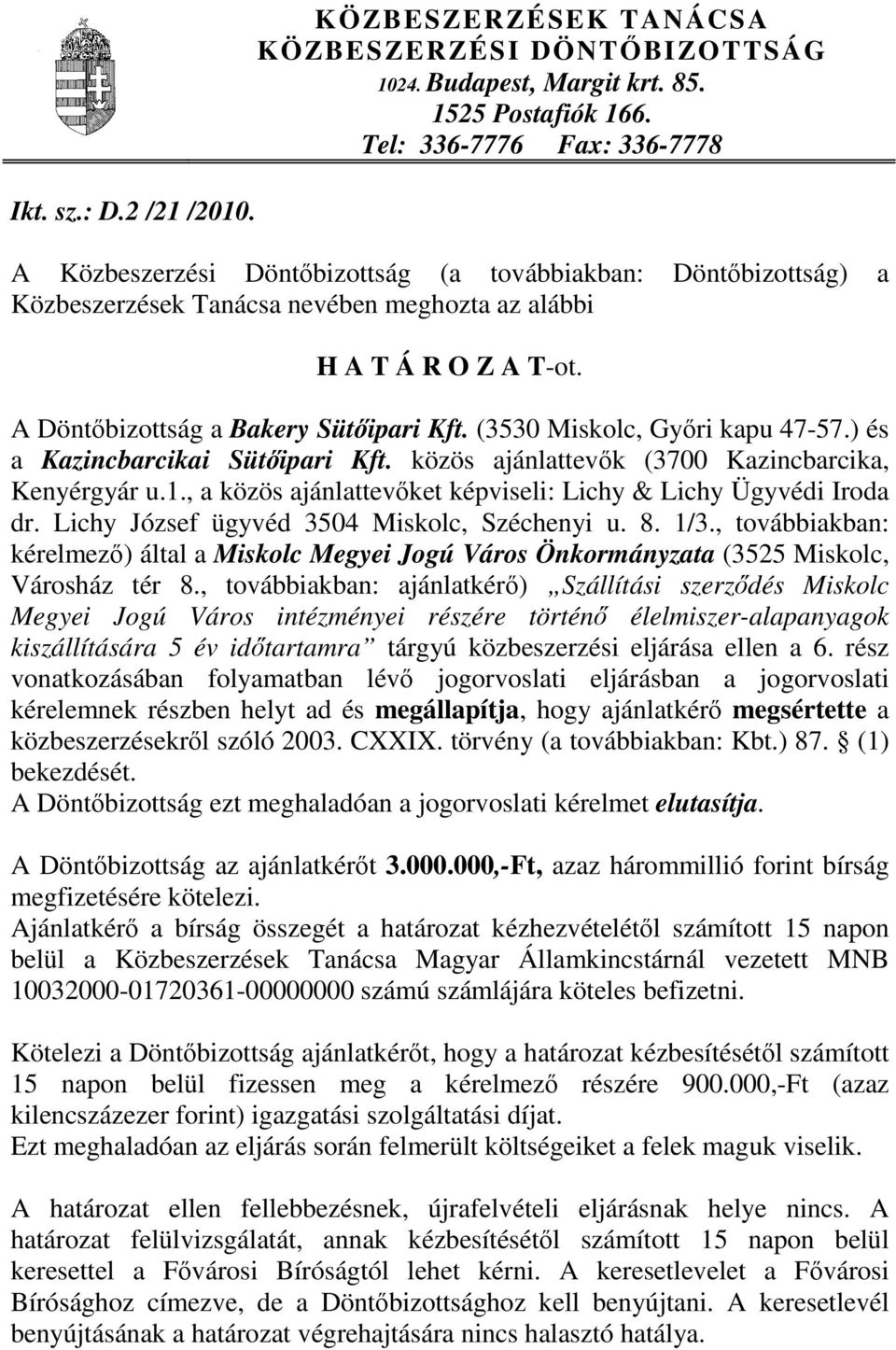 A Döntőbizottság a Bakery Sütőipari Kft. (3530 Miskolc, Győri kapu 47-57.) és a Kazincbarcikai Sütőipari Kft. közös ajánlattevők (3700 Kazincbarcika, Kenyérgyár u.1.