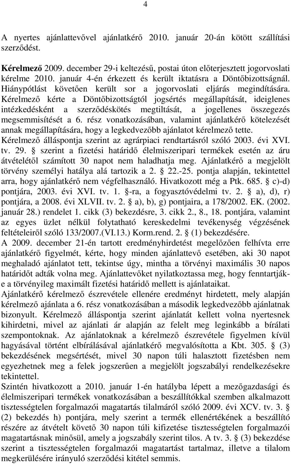 Kérelmező kérte a Döntőbizottságtól jogsértés megállapítását, ideiglenes intézkedésként a szerződéskötés megtiltását, a jogellenes összegezés megsemmisítését a 6.