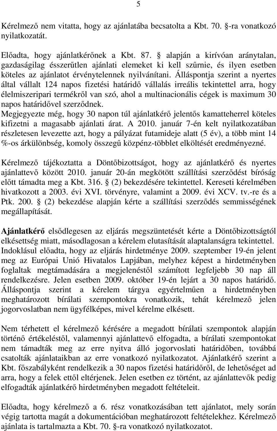 Álláspontja szerint a nyertes által vállalt 124 napos fizetési határidő vállalás irreális tekintettel arra, hogy élelmiszeripari termékről van szó, ahol a multinacionális cégek is maximum 30 napos