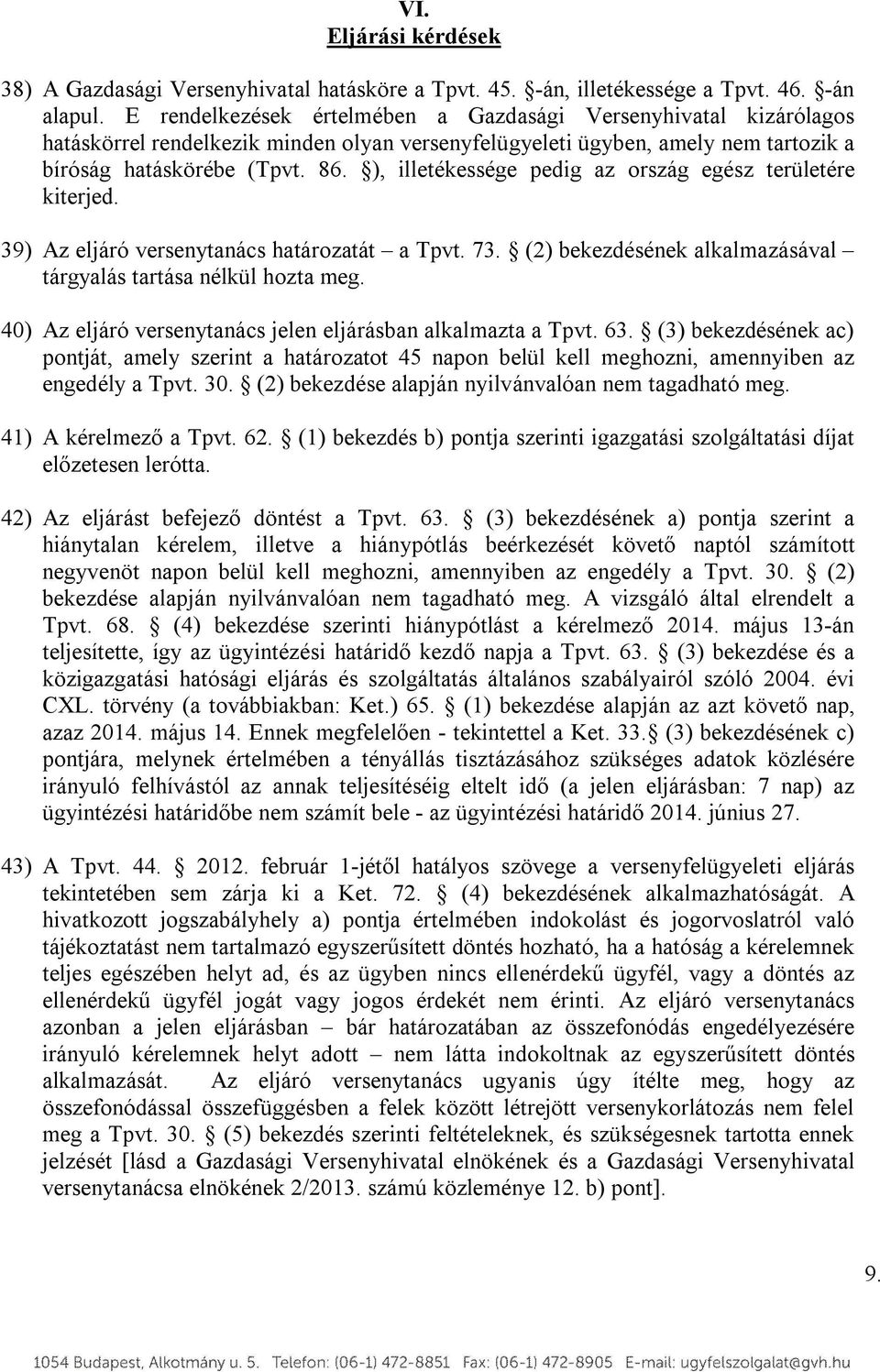 ), illetékessége pedig az ország egész területére kiterjed. 39) Az eljáró versenytanács határozatát a Tpvt. 73. (2) bekezdésének alkalmazásával tárgyalás tartása nélkül hozta meg.