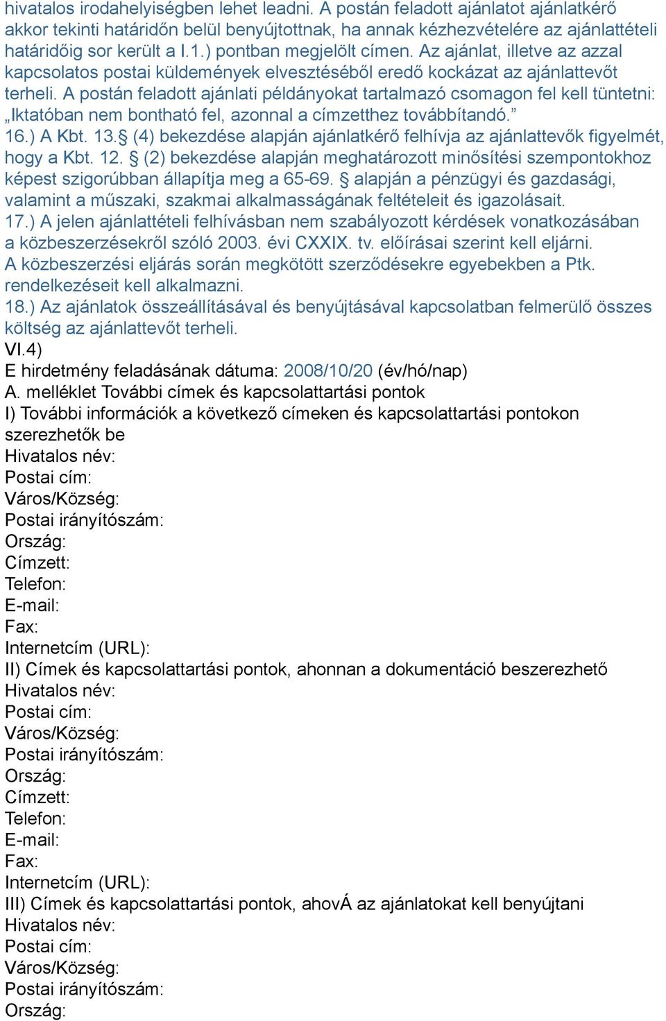 A postán feladott ajánlati példányokat tartalmazó csomagon fel kell tüntetni: Iktatóban nem bontható fel, azonnal a címzetthez továbbítandó. 16.) A Kbt. 13.