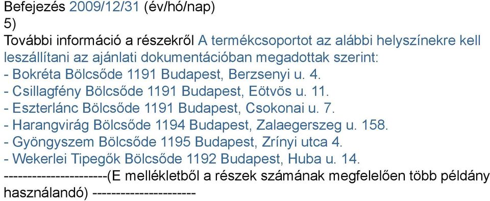 7. - Harangvirág Bölcsőde 1194 Budapest, Zalaegerszeg u. 158. - Gyöngyszem Bölcsőde 1195 Budapest, Zrínyi utca 4.