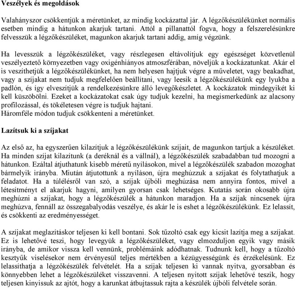 Ha levesszük a légzőkészüléket, vagy részlegesen eltávolítjuk egy egészséget közvetlenül veszélyeztető környezetben vagy oxigénhiányos atmoszférában, növeljük a kockázatunkat.