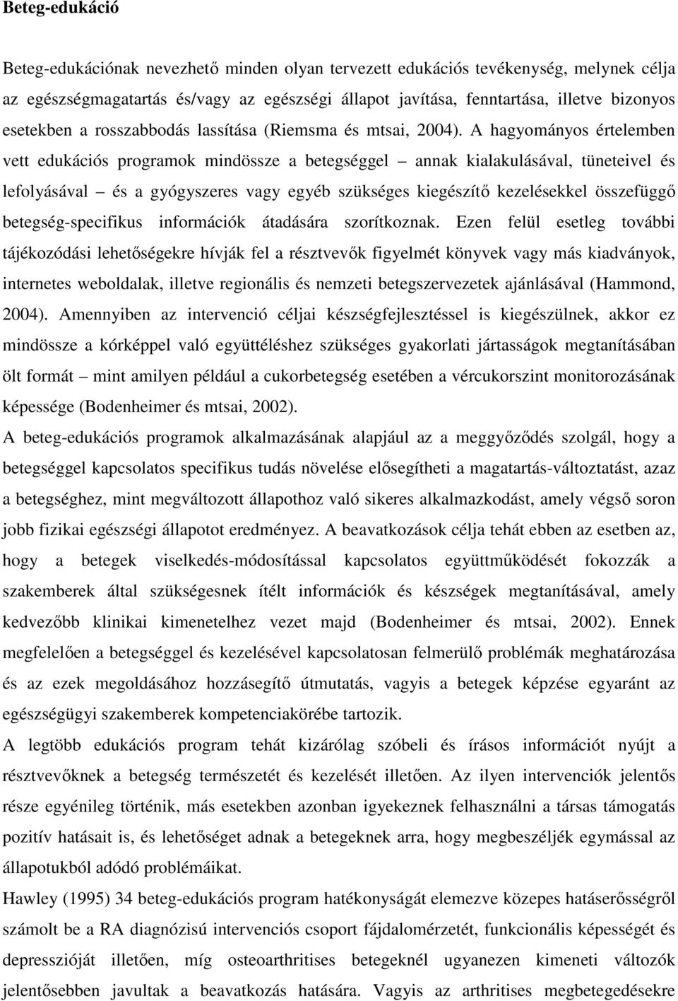 A hagyományos értelemben vett edukációs programok mindössze a betegséggel annak kialakulásával, tüneteivel és lefolyásával és a gyógyszeres vagy egyéb szükséges kiegészítő kezelésekkel összefüggő